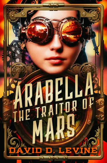 Arabella the Traitor of Mars: Volume 3 by David D. Levine