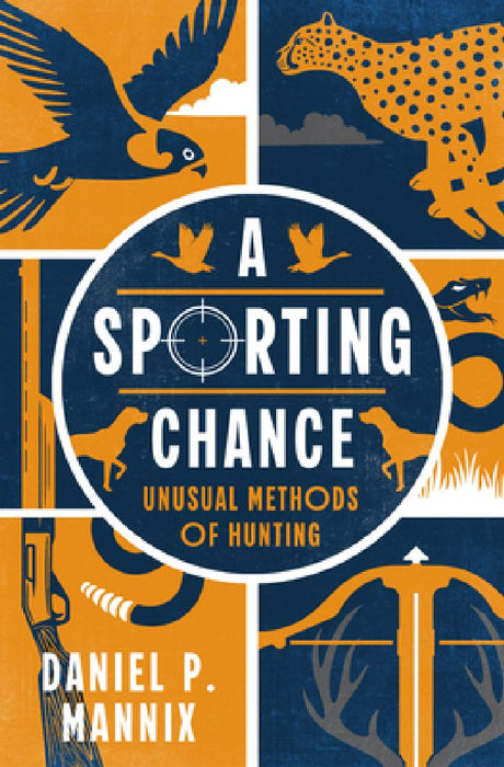 A Sporting Chance: Unusual Methods of Hunting by Daniel P. Mannix
