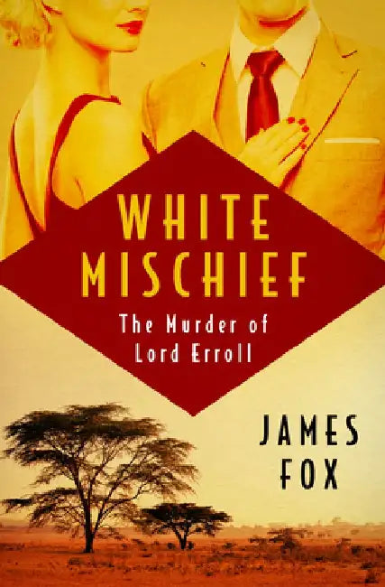 White Mischief: The Murder of Lord Erroll by James Fox