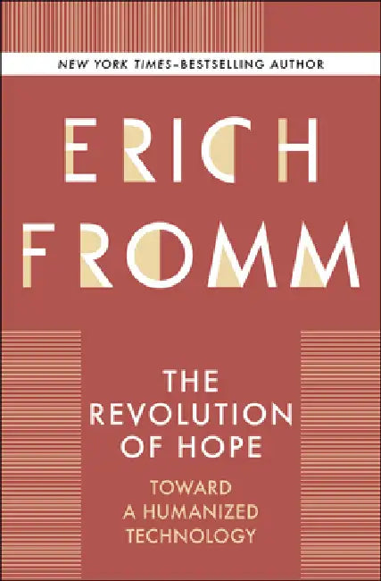 The Revolution of Hope: Toward a Humanized Technology by Erich Fromm