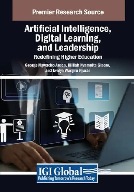 Artificial Intelligence, Digital Learning, and Leadership: Redefining Higher Education by George Ngwacho Areba