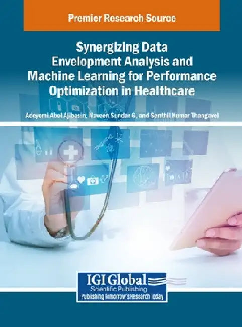 Synergizing Data Envelopment Analysis and Machine Learning for Performance Optimization in Healthcare by Adeyemi Abel Ajibesin