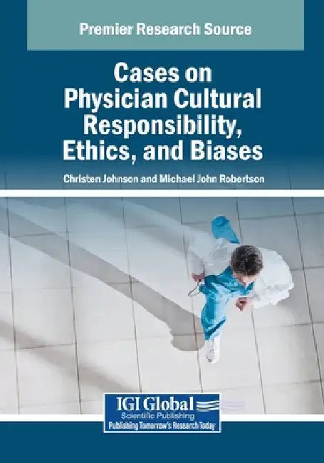 Cases on Physician Cultural Responsibility, Ethics, and Biases by Christen D. Johnson