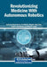 Revolutionizing Medicine With Autonomous Robotics by Dattatray Gopal Takale, Parikshit N. Mahalle, Bipin Sule