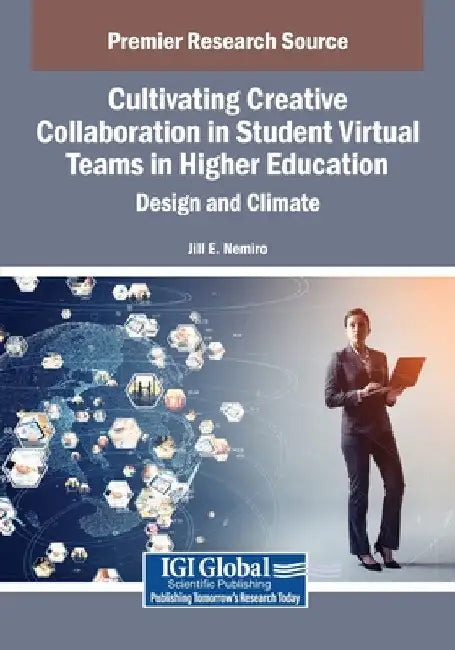 Cultivating Creative Collaboration in Student Virtual Teams in Higher Education: Design and Climate by Jill E. Nemiro