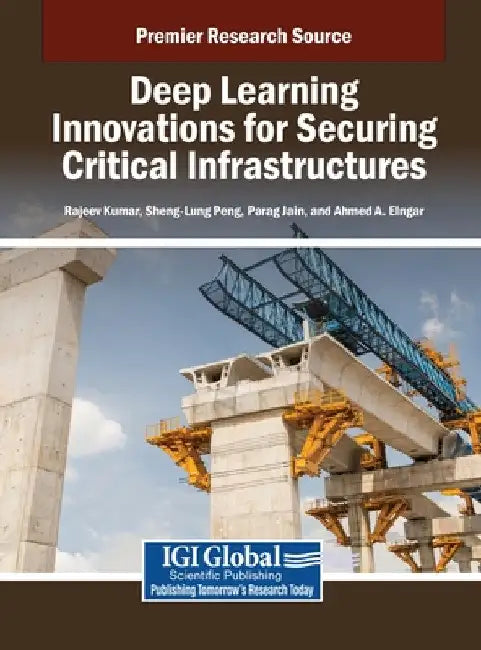 Deep Learning Innovations for Securing Critical Infrastructures by Rajeev Kumar