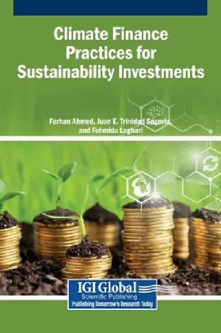 Climate Finance Practices for Sustainability Investments by Farhan Ahmed, Juan E. Trinidad Segovia, Fahmida Laghari