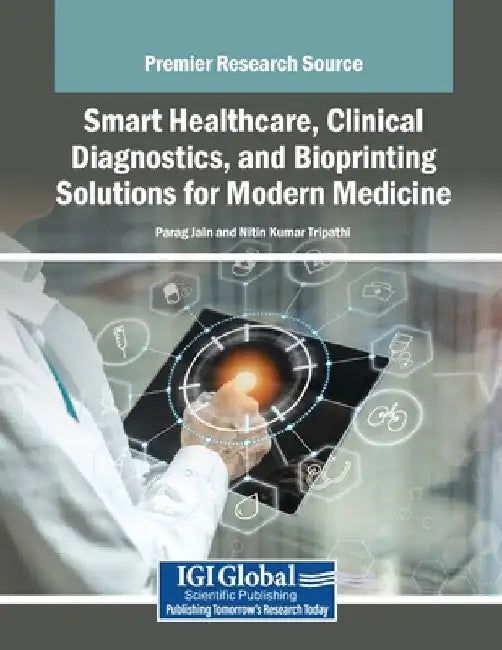 Smart Healthcare, Clinical Diagnostics, and Bioprinting Solutions for Modern Medicine by Parag Jain