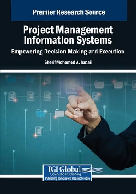 Project Management Information Systems: Empowering Decision Making and Execution by Sherif Mohamed a. Ismail