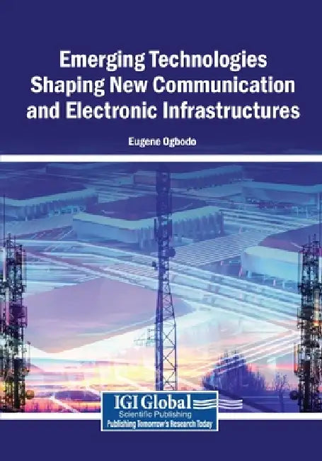 Emerging Technologies Shaping New Communication and Electronic Infrastructures by Eugene Ogbodo