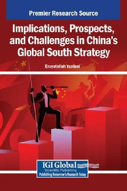 Implications, Prospects, and Challenges in China's Global South Strategy by Enayatollah Yazdani