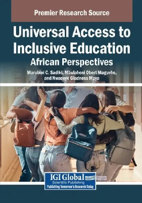 Universal Access to Inclusive Education: African Perspectives by Marubini C. Sadiki, Mbulaheni Obert Maguvhe, Nwacoye Gladness Mpya