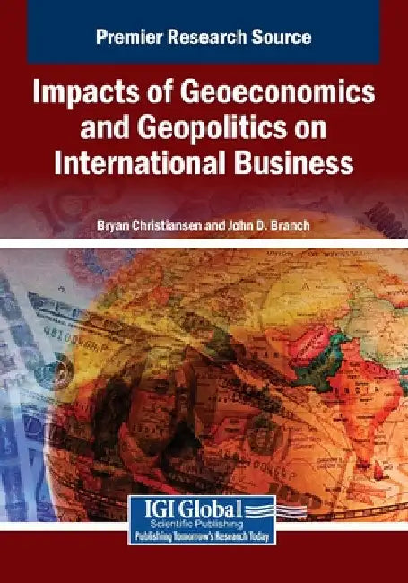 Impacts of Geoeconomics and Geopolitics on International Business by Bryan Christiansen