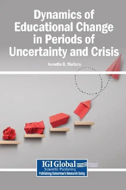 Dynamics of Educational Change in Periods of Uncertainty and Crisis by Annette G. Walters