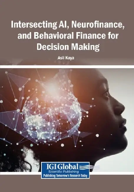 Intersecting AI, Neurofinance, and Behavioral Finance for Decision Making by Aslı Kaya