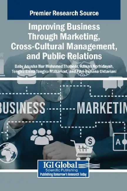 Improving Business Through Marketing, Cross-Cultural Management, and Public Relations by Baby Anusha Nur Mohamed Thaheer, Azman Norhidayah, Tengku Elena Tengku Mahamad