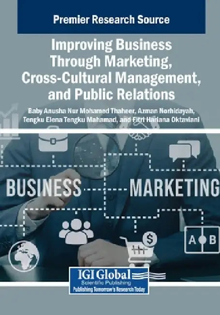 Improving Business Through Marketing, Cross-Cultural Management, and Public Relations by Baby Anusha Nur Mohamed Thaheer, Azman Norhidayah, Tengku Elena Tengku Mahamad