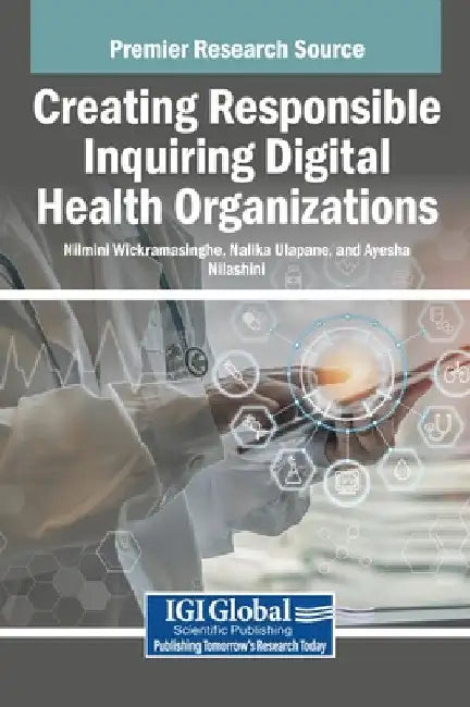 Creating Responsible Inquiring Digital Health Organizations by Nilmini Wickramasinghe