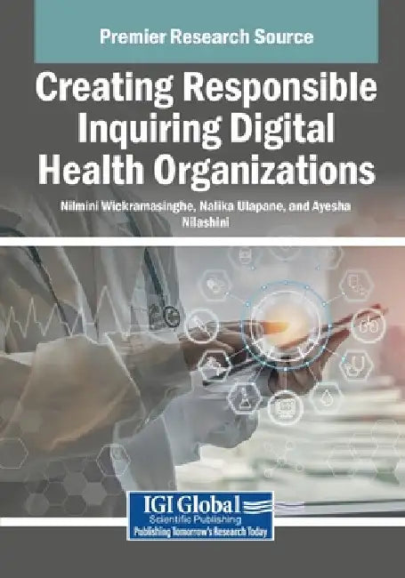 Creating Responsible Inquiring Digital Health Organizations by Nilmini Wickramasinghe