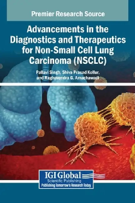 Advancements in the Diagnostics and Therapeutics for Non-Small Cell Lung Carcinoma (NSCLC) by Pallavi Singh, Shiva Prasad Kollur, Raghavendra G. Amachawadi