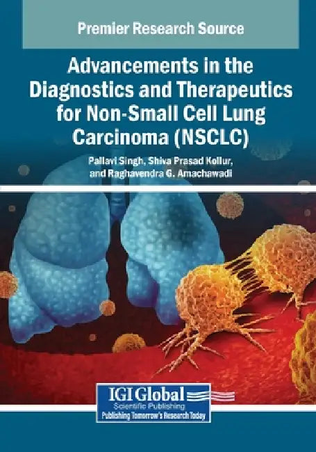 Advancements in the Diagnostics and Therapeutics for Non-Small Cell Lung Carcinoma (NSCLC) by Pallavi Singh, Shiva Prasad Kollur, Raghavendra G. Amachawadi