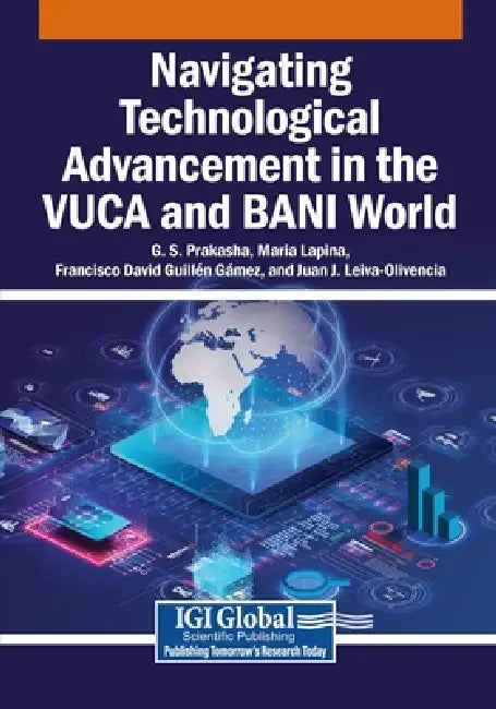 Navigating Technological Advancement in the VUCA and BANI World by G. S. Prakasha, Maria Lapina, Francisco David Guillén Gámez