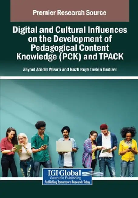Digital and Cultural Influences on the Development of Pedagogical Content Knowledge (PCK) and TPACK by Zeynel Abidin Misirli