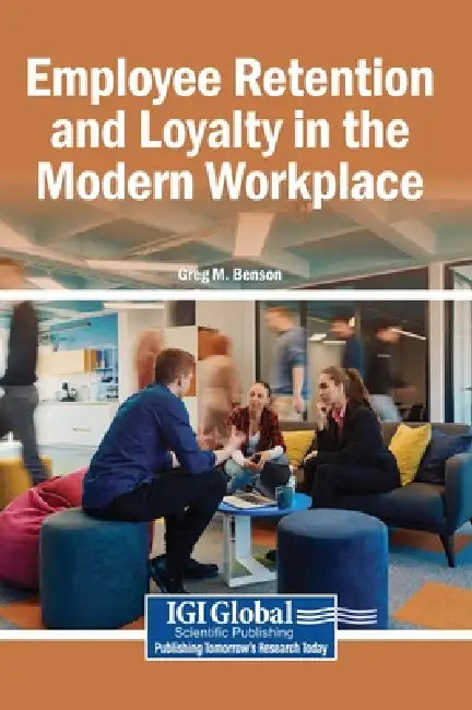 Employee Retention and Loyalty in the Modern Workplace by Greg M. Benson