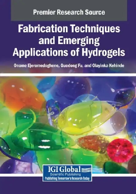 Fabrication Techniques and Emerging Applications of Hydrogels by Onome Ejeromedoghene, Guodong Fu, Olayinka Kehinde
