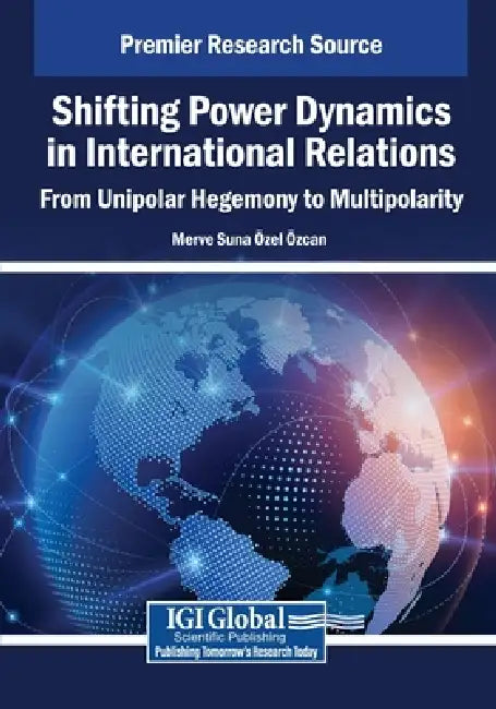 Shifting Power Dynamics in International Relations: From Unipolar Hegemony to Multipolarity by Merve Suna Özel Özcan