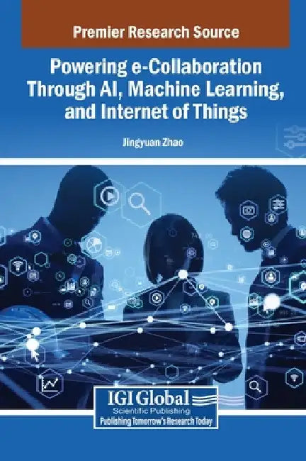 Powering e-Collaboration Through AI, Machine Learning, and Internet of Things by Jingyuan Zhao