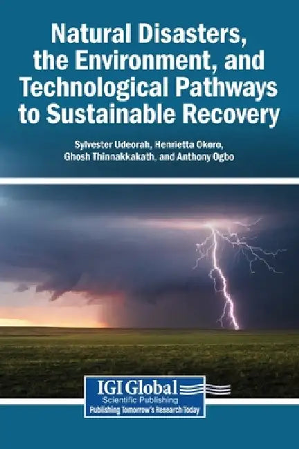 Natural Disasters, the Environment, and Technological Pathways to Sustainable Recovery by Sylvester Udeorah, Henrietta Okoro, Ghosh Thinnakkakath