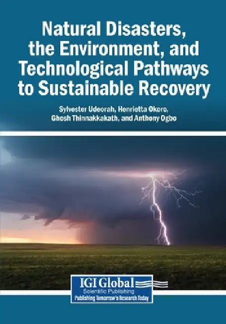 Natural Disasters, the Environment, and Technological Pathways to Sustainable Recovery by Sylvester Udeorah, Henrietta Okoro, Ghosh Thinnakkakath