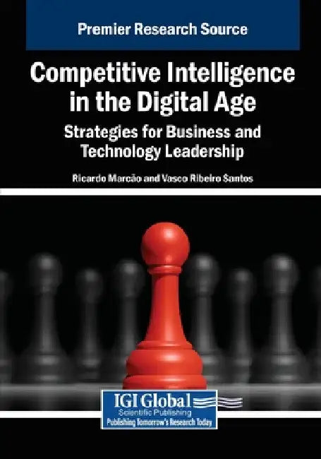 Competitive Intelligence in the Digital Age: Strategies for Business and Technology Leadership by Ricardo Marc O.