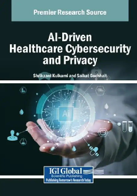 AI-Driven Healthcare Cybersecurity and Privacy by Shrikaant Kulkarni