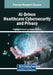AI-Driven Healthcare Cybersecurity and Privacy by Shrikaant Kulkarni