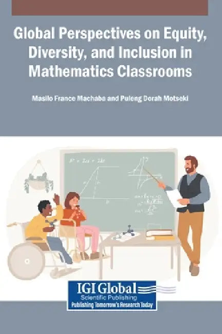Global Perspectives on Equity, Diversity, and Inclusion in Mathematics Classrooms by Masilo France Machaba, Puleng Dorah Motseki