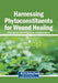 Harnessing Phytoconstituents for Wound Healing by Geeta Deswal, Ajmer Singh Grewal, Kumar Guarve