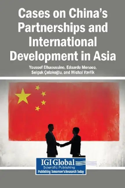 Cases on China's Partnerships and International Development in Asia by Youssef Elhaoussine, Edoardo Monaco, Selçuk Çolakoğlu
