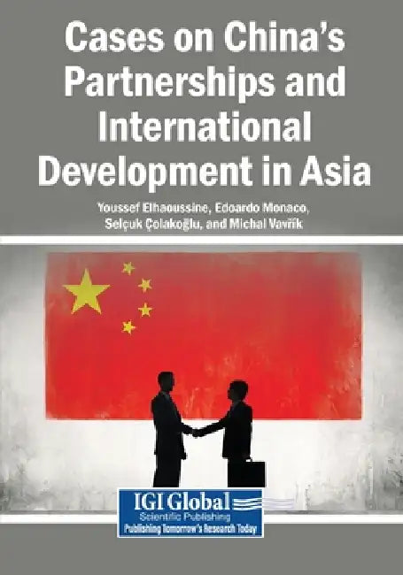 Cases on China's Partnerships and International Development in Asia by Youssef Elhaoussine, Edoardo Monaco, Selçuk Çolakoğlu