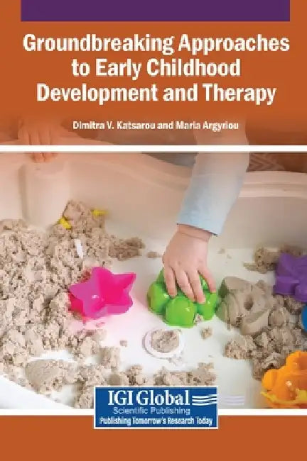 Groundbreaking Approaches to Early Childhood Development and Therapy by Dimitra V. Katsarou, Maria Argyriou