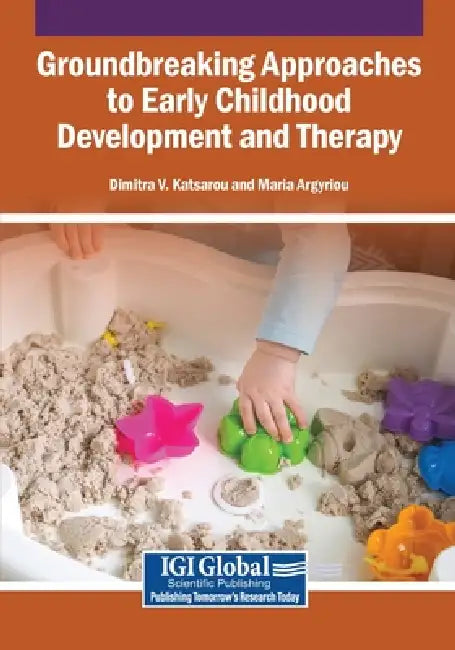 Groundbreaking Approaches to Early Childhood Development and Therapy by Dimitra V. Katsarou, Maria Argyriou