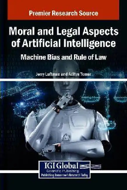 Moral and Legal Aspects of Artificial Intelligence: Machine Bias and Rule of Law by Jerry Luftman, Aditya Tomer