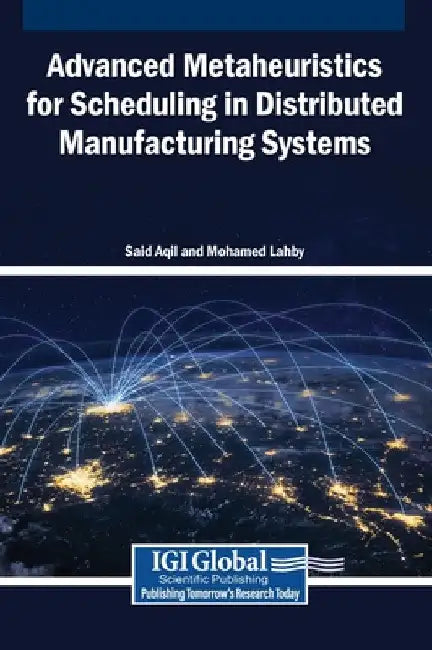 Advanced Metaheuristics for Scheduling in Distributed Manufacturing Systems by Said Aqil