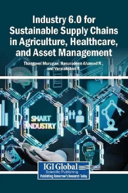 Industry 6.0 for Sustainable Supply Chains in Agriculture, Healthcare, and Asset Management by Thangavel Murugan, Nasurudeen Ahamed N, Varalakshmi P