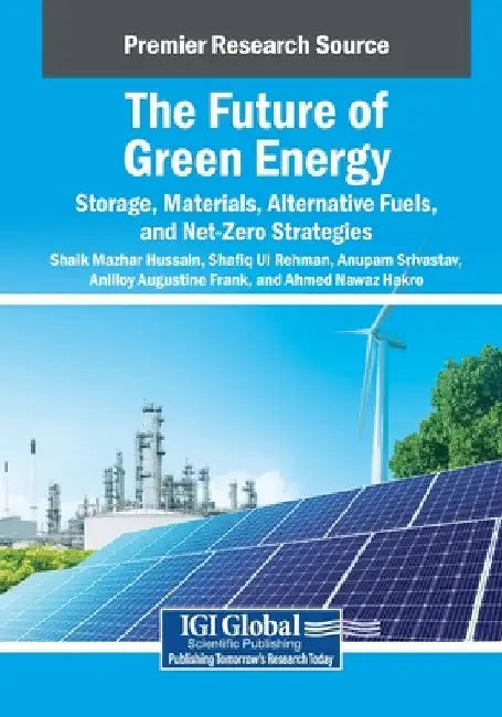 The Future of Green Energy: Storage, Materials, Alternative Fuels, and Net-Zero Strategies by Shaik Mazhar Hussain