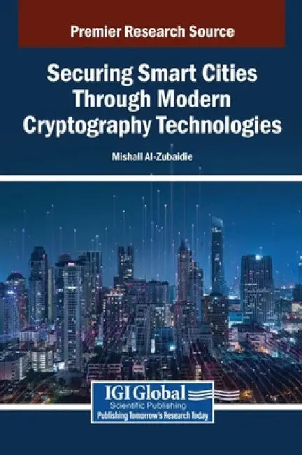 Securing Smart Cities Through Modern Cryptography Technologies by Mishall Al-Zubaidie