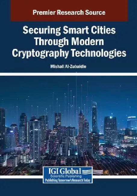 Securing Smart Cities Through Modern Cryptography Technologies by Mishall Al-Zubaidie