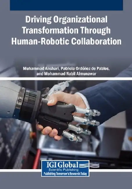 Driving Organizational Transformation Through Human-Robotic Collaboration by Muhammad Anshari, Patricia Ordóñez de Pablos, Mohammad Nabil Almunawar