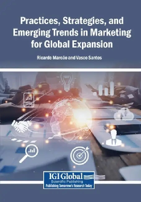 Practices, Strategies, and Emerging Trends in Marketing for Global Expansion by Ricardo Marcão, Vasco Santos